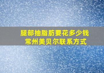 腿部抽脂肪要花多少钱 常州美贝尔联系方式